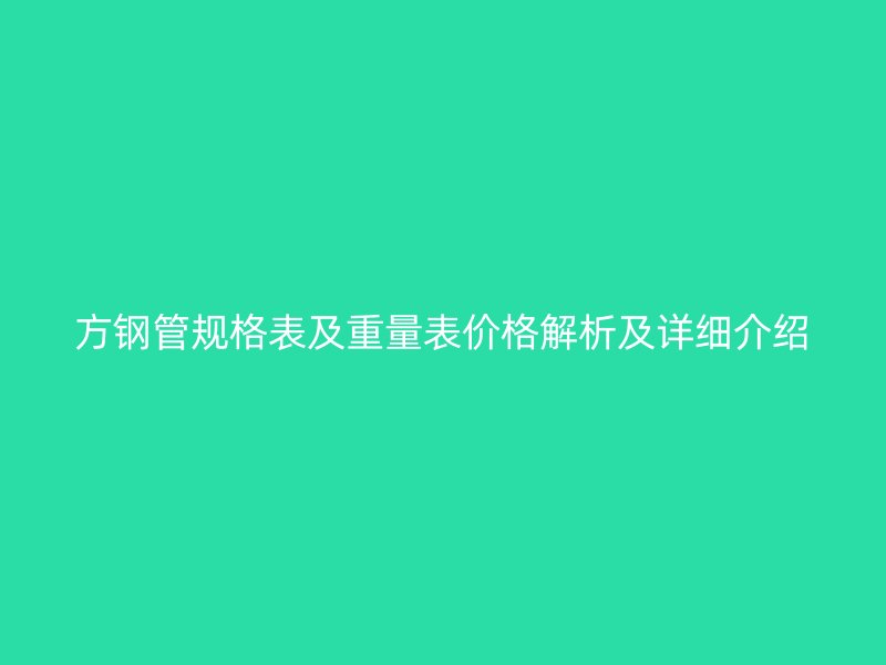 方鋼管規格表及重量表價格解析及詳細介紹