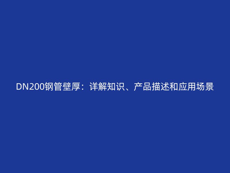 DN200鋼管壁厚:詳解知識、產品描述和應用場景