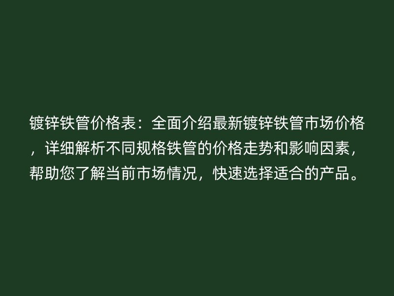 鍍鋅鐵管價格表：全面介紹最新鍍鋅鐵管市場價格，詳細解析不同規格鐵管的價格走勢和影響因素，幫助您了解當前市場情況，快速選擇適合的產品。