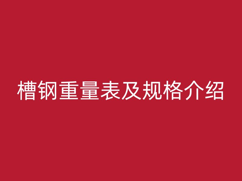 槽鋼重量表及規格介紹