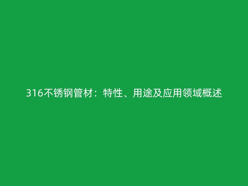 316不銹鋼管材:特性、用途及應用領域概述