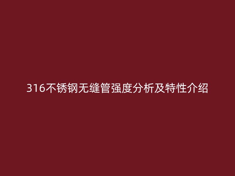 316不銹鋼無縫管強度分析及特性介紹