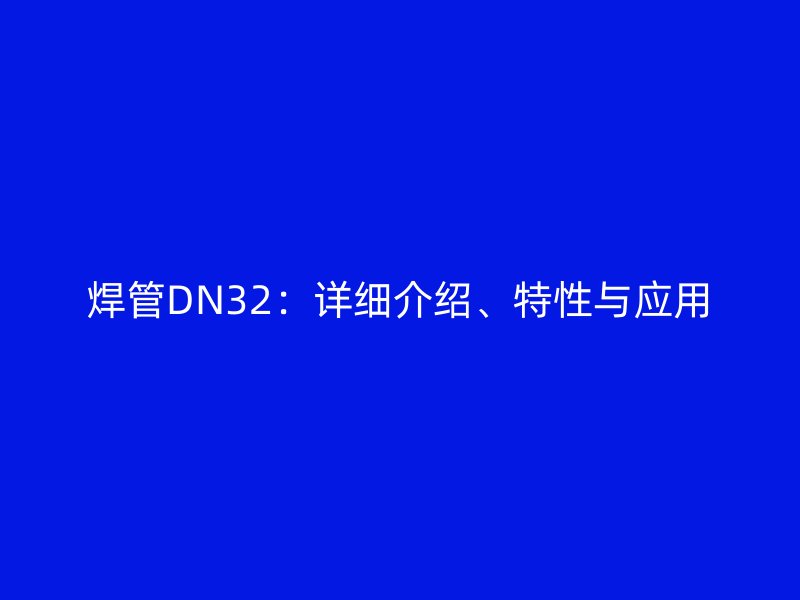 焊管DN32：詳細介紹、特性與應用