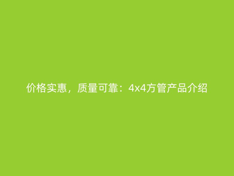 價格實惠，質量可靠：4x4方管產品介紹