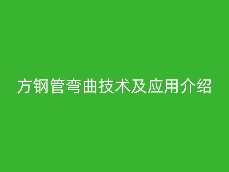 方鋼管彎曲技術及應用介紹