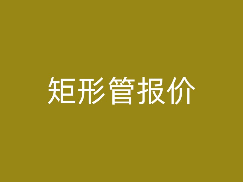 矩形管報(bào)價(jià)