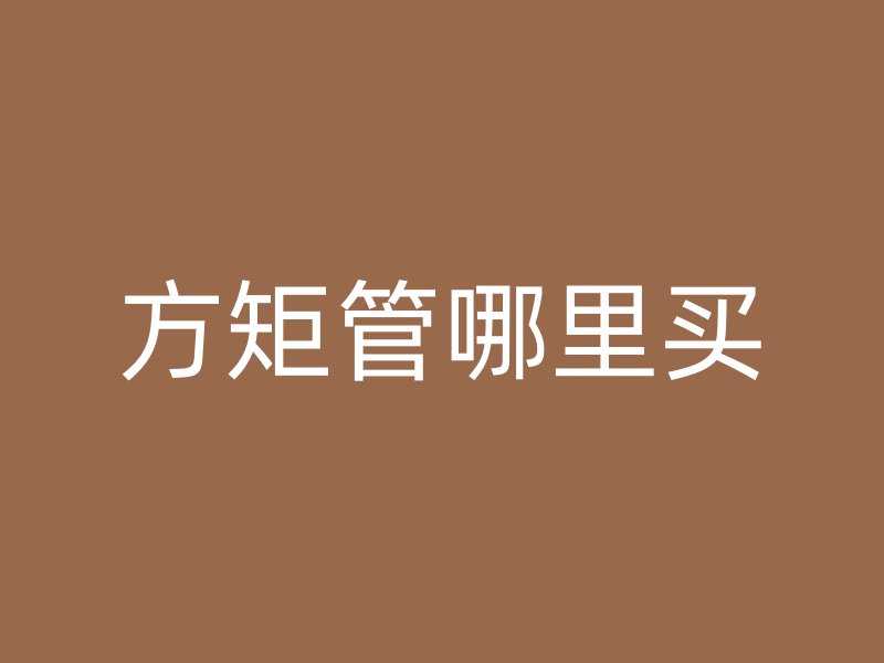 方矩管哪里買(mǎi)